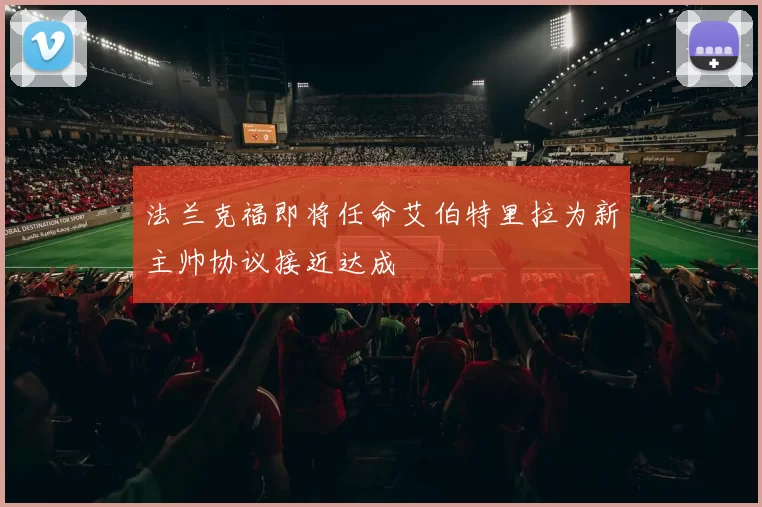 法兰克福即将任命艾伯特里拉为新主帅协议接近达成