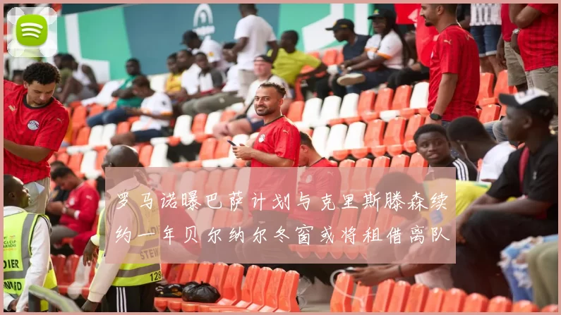 罗马诺曝巴萨计划与克里斯滕森续约一年贝尔纳尔冬窗或将租借离队